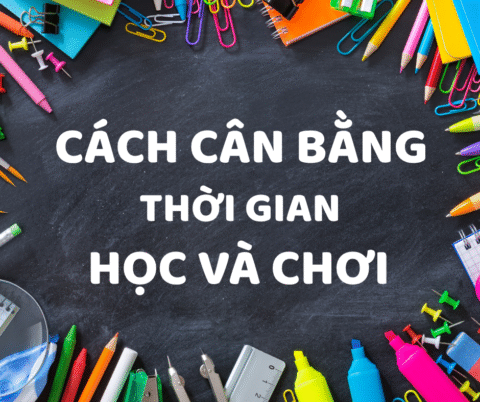 Cách cân bằng thời gian giữa học và chơi