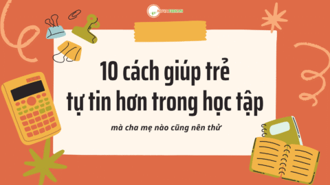 10 cách giúp trẻ tự tin hơn trong học tập mà cha mẹ nào cũng nên thử