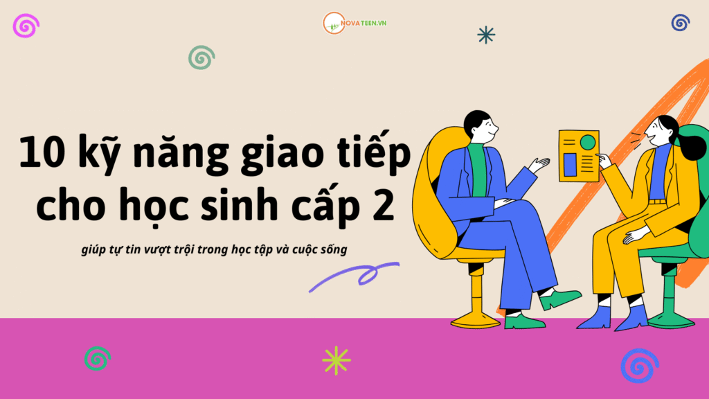 10 kỹ năng giao tiếp cho học sinh cấp 2 giúp tự tin vượt trội trong học tập và cuộc sống