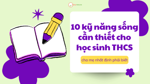 10 kỹ năng sống cần thiết cho học sinh trung học cơ sở cha mẹ nhất định phải biết
