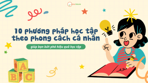 10 phương pháp học tập theo phong cách cá nhân giúp bạn bứt phá hiệu quả học tập