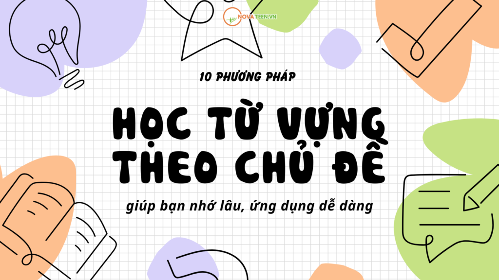 10 phương pháp học từ vựng theo chủ đề giúp bạn nhớ lâu, ứng dụng dễ dàng