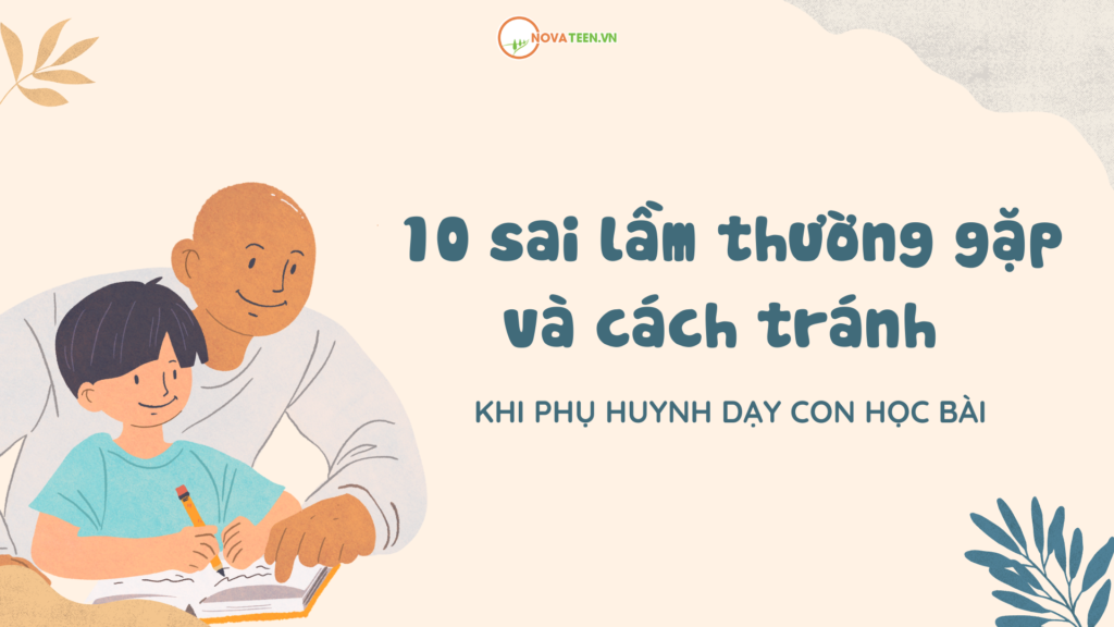 10 sai lầm thường gặp khi phụ huynh dạy con học bài và cách tránh