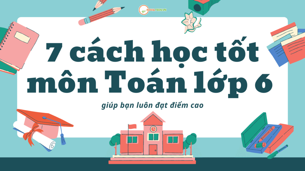 7 cách học tốt môn Toán lớp 6 giúp bạn luôn đạt điểm cao