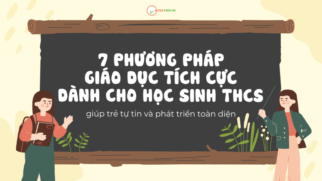 7 phương pháp giáo dục tích cực dành cho học sinh trung học cơ sở giúp trẻ tự tin và phát triển toàn diện