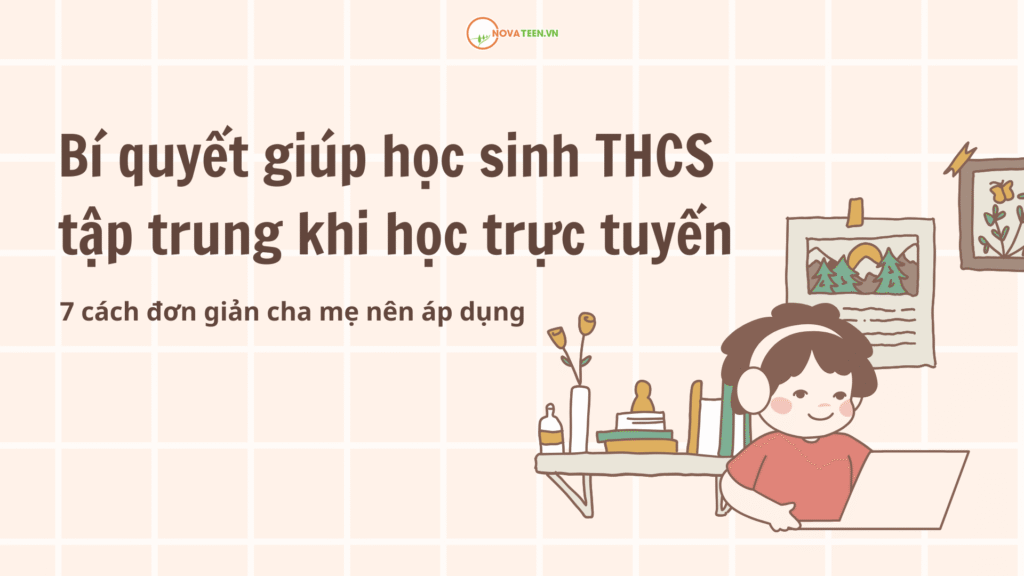 Bí quyết giúp học sinh THCS tập trung khi học trực tuyến: 7 cách đơn giản cha mẹ nên áp dụng