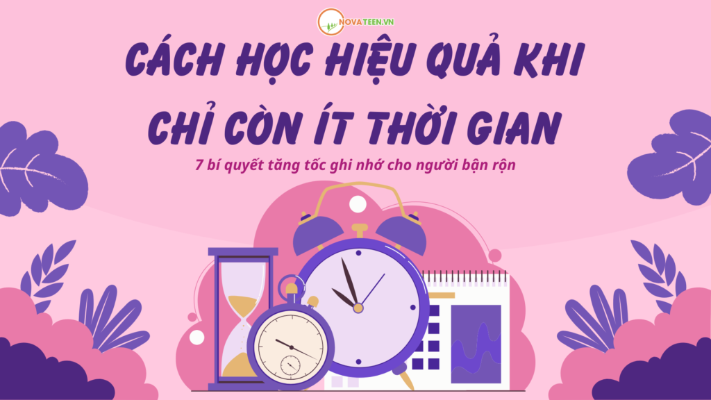 Cách học hiệu quả khi chỉ còn ít thời gian: 7 bí quyết tăng tốc ghi nhớ cho người bận rộn