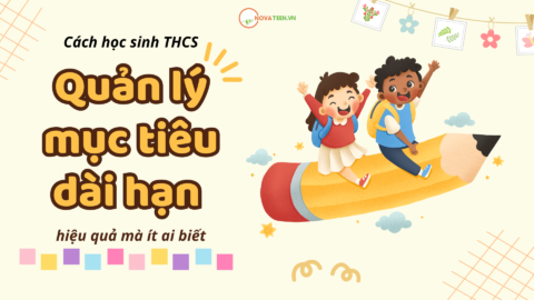 Cách học sinh THCS quản lý mục tiêu dài hạn hiệu quả mà ít ai biết