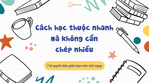 Cách học thuộc nhanh mà không cần chép nhiều: 7 bí quyết đơn giản bạn nên thử ngay