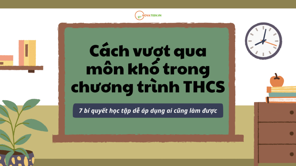Cách vượt qua môn khó trong chương trình THCS: 7 bí quyết học tập dễ áp dụng ai cũng làm được