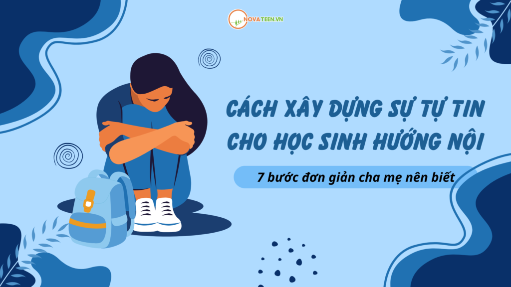 Cách xây dựng sự tự tin cho học sinh hướng nội: 7 bước đơn giản cha mẹ nên biết
