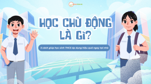 Học chủ động là gì? 5 cách giúp học sinh THCS áp dụng hiệu quả ngay tại nhà