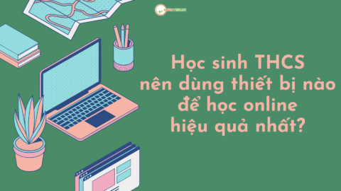 Học sinh THCS nên dùng thiết bị nào để học online hiệu quả nhất