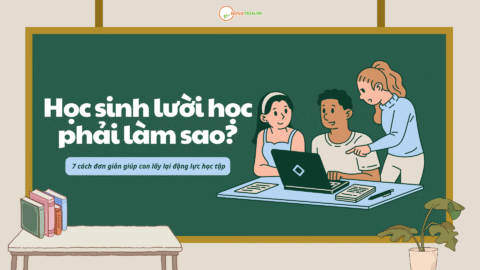 Học sinh lười học phải làm sao? 7 cách đơn giản giúp con lấy lại động lực học tập