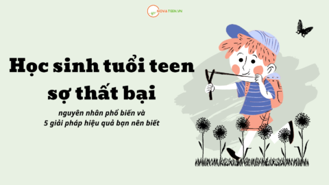 Học sinh tuổi teen sợ thất bại: nguyên nhân phổ biến và 5 giải pháp hiệu quả bạn nên biết