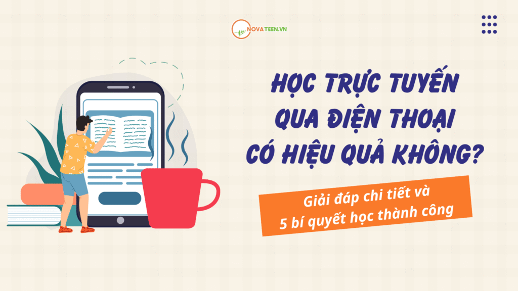 Học trực tuyến qua điện thoại có hiệu quả không? Giải đáp chi tiết và 5 bí quyết học thành công