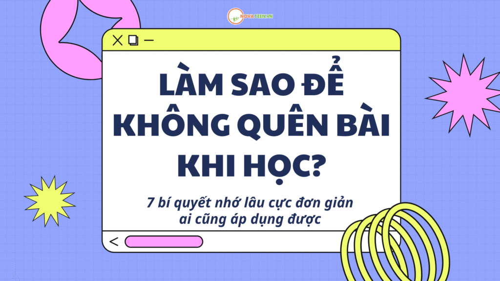 Làm sao để không quên bài khi học? 7 bí quyết nhớ lâu cực đơn giản ai cũng áp dụng được