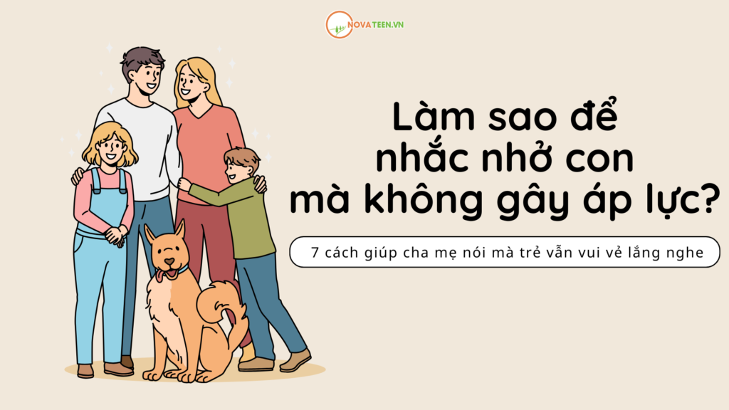 Làm sao để nhắc nhở con mà không gây áp lực? 7 cách giúp cha mẹ nói mà trẻ vẫn vui vẻ lắng nghe