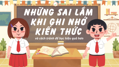 Những sai lầm khi ghi nhớ kiến thức và cách tránh để học hiệu quả hơn