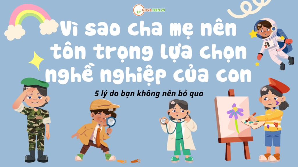 Vì sao cha mẹ nên tôn trọng lựa chọn nghề nghiệp của con: 5 lý do bạn không nên bỏ qua