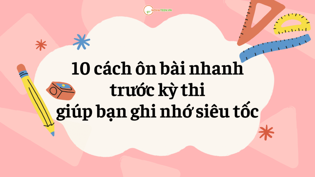 10 cách ôn bài nhanh trước kỳ thi giúp bạn ghi nhớ siêu tốc