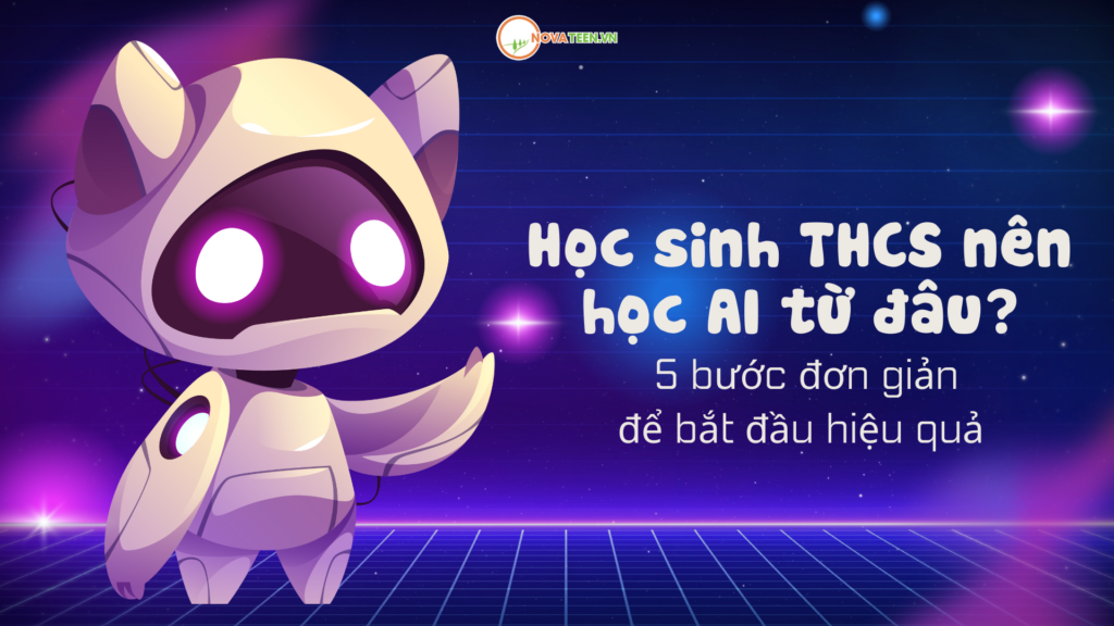 Học sinh THCS nên học AI từ đâu? 5 bước đơn giản để bắt đầu hiệu quả